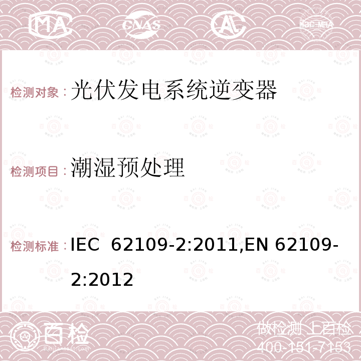 潮湿预处理 光伏发电系统逆变器安全要求：第二部分：逆变器的特殊要求 IEC 62109-2:2011,EN 62109-2:2012