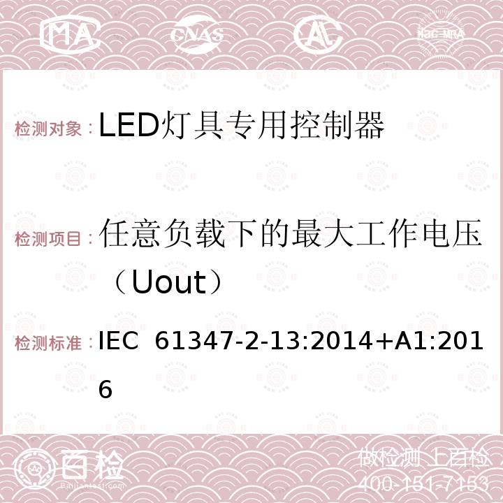 任意负载下的最大工作电压（Uout） 灯的控制装置 第2-13部分：LED模块用直流或交流电子控制装置的特殊要求 IEC 61347-2-13:2014+A1:2016