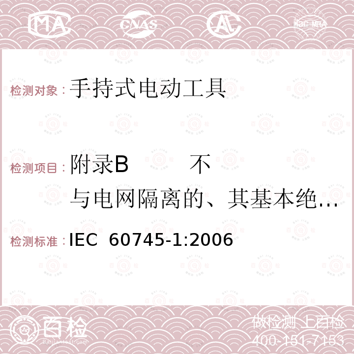 附录B        不与电网隔离的、其基本绝缘不按工具额定电压设计的电动机 手持式电动工具的安全 第一部分：通用要求 IEC 60745-1:2006