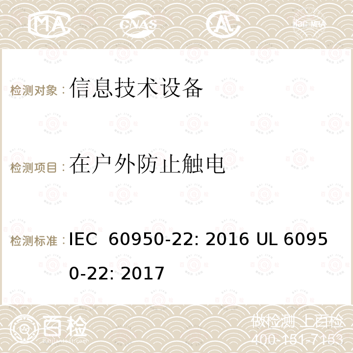 在户外防止触电 信息技术设备 安全第22 部分：户外安装设备 IEC 60950-22: 2016 UL 60950-22: 2017