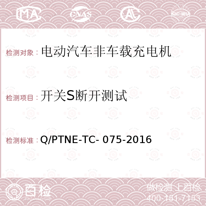 开关S断开测试 Q/PTNE-TC- 075-2016 直流充电设备 产品第三方功能性测试(阶段S5)、产品第三方安规项测试(阶段S6) 产品入网认证测试要求 Q/PTNE-TC-075-2016