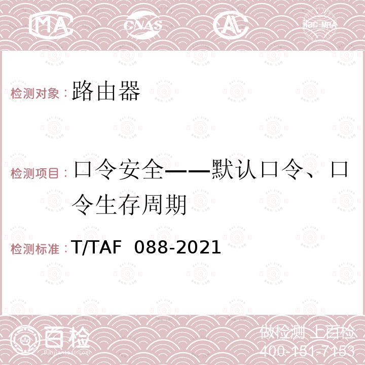 口令安全——默认口令、口令生存周期 AF 088-2021 网络关键设备安全通用检测方法 T/T