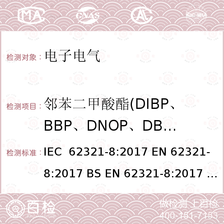 邻苯二甲酸酯(DIBP、BBP、DNOP、DBP、DEHP、DIDP、DINP） 电子产品中某些物质的测定-第8部分：通过气相色谱质谱联用仪（GC-MS),配有热裂解/热脱附的气相色谱质谱联用仪（Py/TD-GC-MS)检测聚合物中的联苯二甲酸酯 IEC 62321-8:2017 EN 62321-8:2017 BS EN 62321-8:2017 SASO-IEC-62321-8:2017