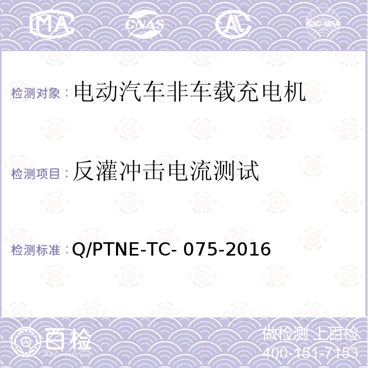 反灌冲击电流测试 Q/PTNE-TC- 075-2016 直流充电设备 产品第三方功能性测试(阶段S5)、产品第三方安规项测试(阶段S6) 产品入网认证测试要求 Q/PTNE-TC-075-2016