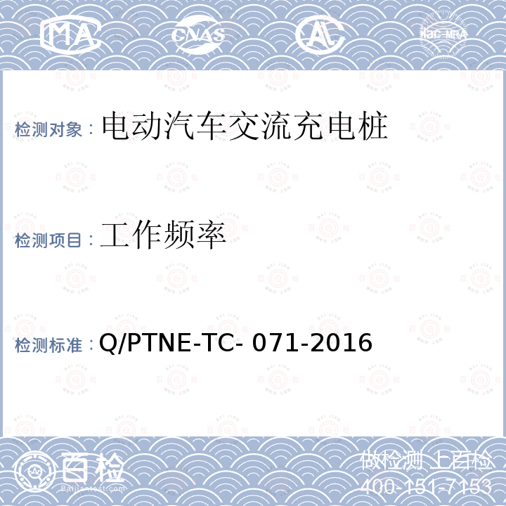 工作频率 Q/PTNE-TC- 071-2016 交流充电设备 产品第三方安规项测试(阶段S5)、产品第三方功能性测试(阶段S6) 产品入网认证测试要求 Q/PTNE-TC-071-2016