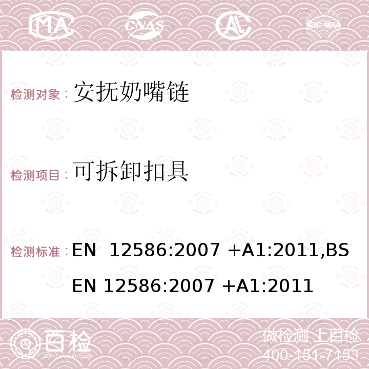 可拆卸扣具 EN 12586:2007 儿童使用和护理用品-安抚奶嘴链-安全要求和试验方法  +A1:2011,BS  +A1:2011