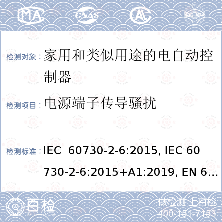 电源端子传导骚扰 家用和类似用途的自动电气控制器.第2-6部分:包括机械要求的自动电气压力敏感控制器的特殊要求 IEC 60730-2-6:2015, IEC 60730-2-6:2015+A1:2019, EN 60730-2-6:2016, EN 60730-2-6:2016+A1:2020