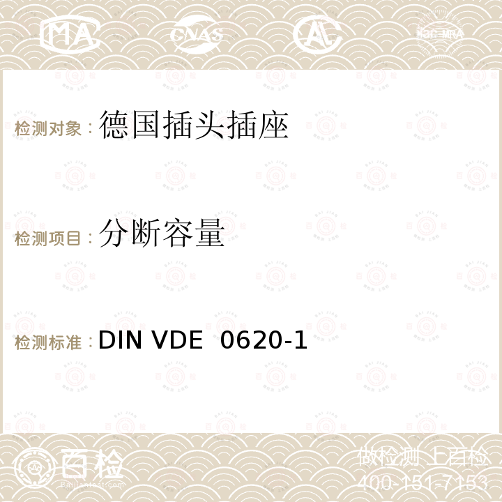 分断容量 家用和类似用途的插头插座 第 1 部分：一般要求 DIN VDE 0620-1(VDE 0620-1):2013-03; DIN VDE 0620-1: 2016+A1:2017; VDE 0620-1:2019;DIN VDE 0620-1 VDE 0620-1:2021-02