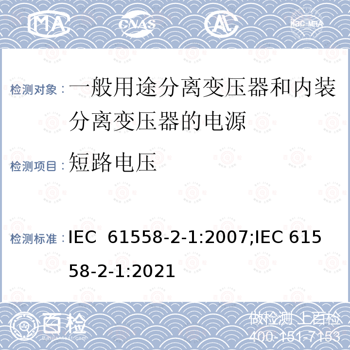 短路电压 变压器、电抗器、电源装置及其组合的安全 第2-1部分：一般用途分离变压器和内装分离变压器的电源的特殊要求和试验 IEC 61558-2-1:2007;IEC 61558-2-1:2021