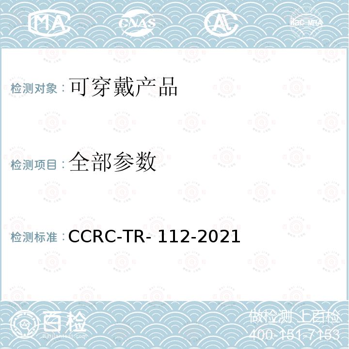 全部参数 CCRC-TR- 112-2021 《可穿戴产品安全技术要求和测试评价方法》 CCRC-TR-112-2021
