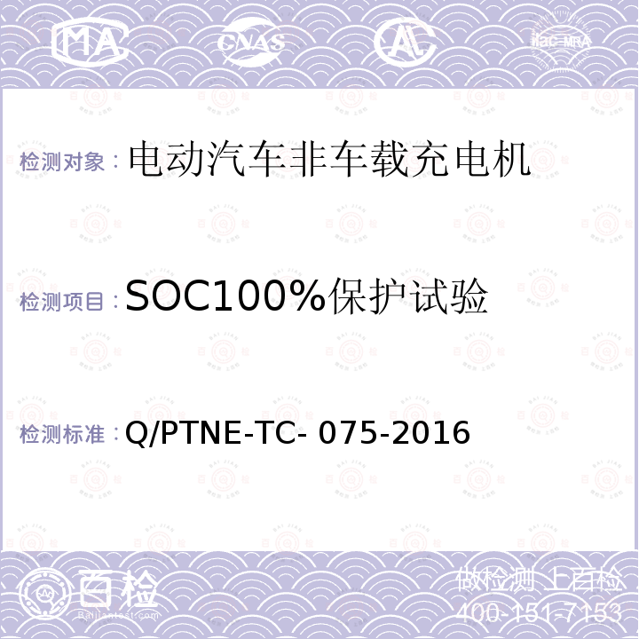 SOC100%保护试验 Q/PTNE-TC- 075-2016 直流充电设备 产品第三方功能性测试(阶段S5)、产品第三方安规项测试(阶段S6) 产品入网认证测试要求 Q/PTNE-TC-075-2016