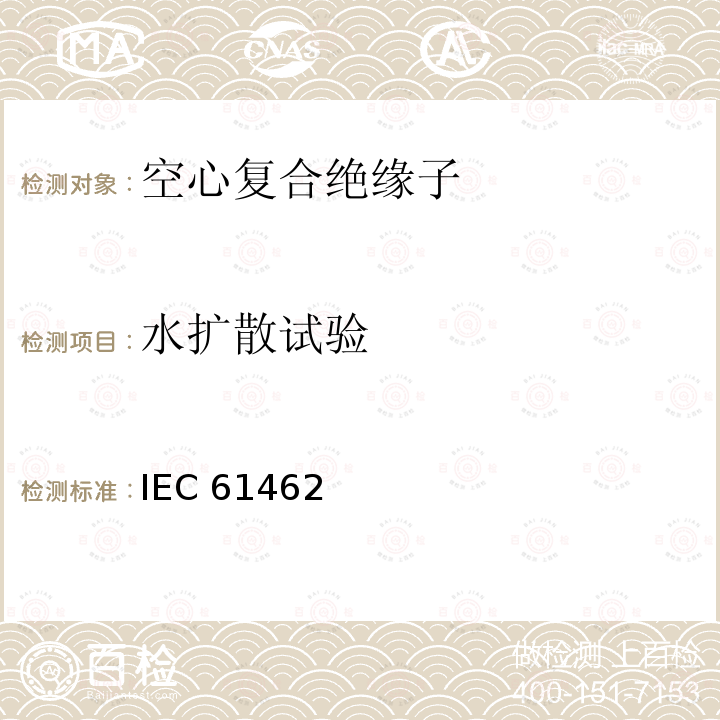 水扩散试验 IEC 61462  额定电压高于1000V的户外和户内电气设备用空心复合绝缘子定义、试验方法、接收准则和设计推荐 IEC61462 (Edition1.0):2007