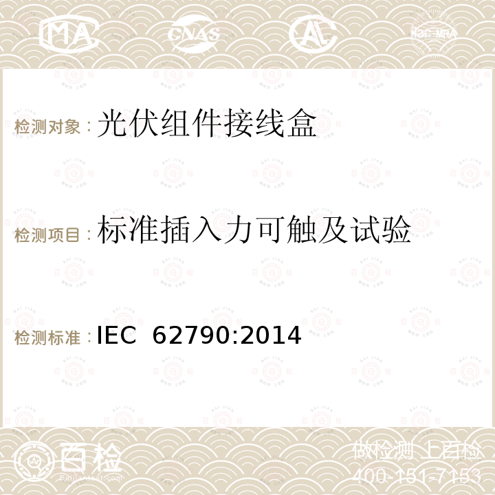 标准插入力可触及试验 IEC 62790-2014 光伏组件用接线盒 安全要求和试验