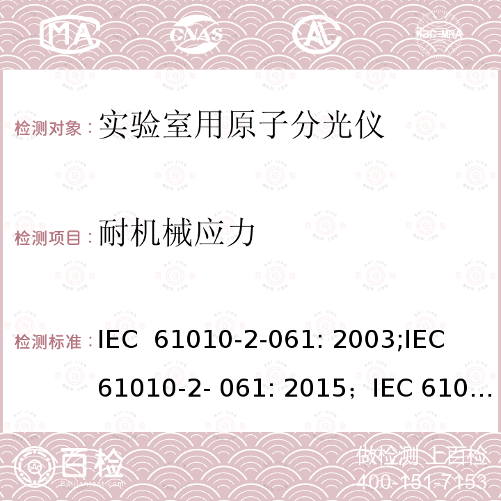 耐机械应力 测量，控制和实验室用电气设备的安全要求 – 第2-061部分：带热离子化及离子化的实验室用的原子分光仪的特定要求 IEC 61010-2-061: 2003;IEC 61010-2- 061: 2015；IEC 61010-2- 061: 2018
