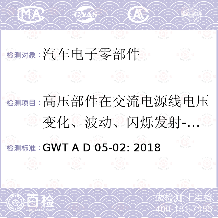 高压部件在交流电源线电压变化、波动、闪烁发射- 对于额定电流≤16A/相且不受条件连接的设备 GWT A D 05-02: 2018 电子电器零件电磁兼容性技术规范 GWT A D05-02: 2018