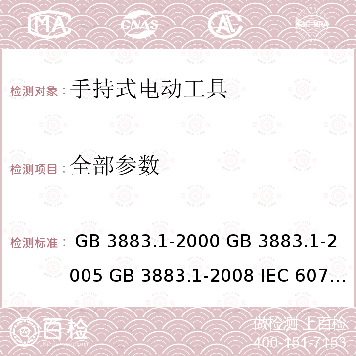 全部参数 手持式电动工具的安全  第一部分: 通用要求 GB 3883.1-2000 GB 3883.1-2005 GB 3883.1-2008 IEC 60745-1:82 IEC 60745-1:97 IEC 60745-1:2003IEC 60745-1:2006 EN 60745-1:2009+AMD11:2010AS/NZS 60745.1:2009