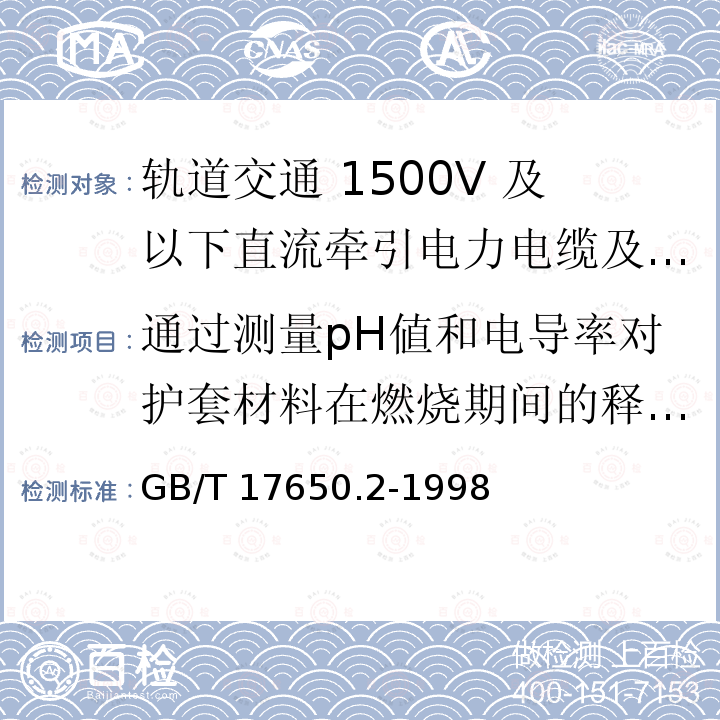 通过测量pH値和电导率对护套材料在燃烧期间的释放气体酸度的测定 GB/T 17650.2-1998 取自电缆或光缆的材料燃烧时释出气体的试验方法 第2部分:用测量pH值和电导率来测定气体的酸度