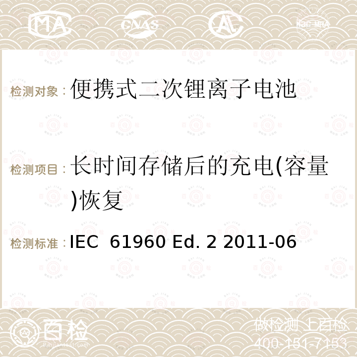 长时间存储后的充电(容量)恢复 IEC 61960ED.22011 碱性或非酸性电解质所组成的单体或便携式充电电池 IEC 61960 Ed. 2 2011-06