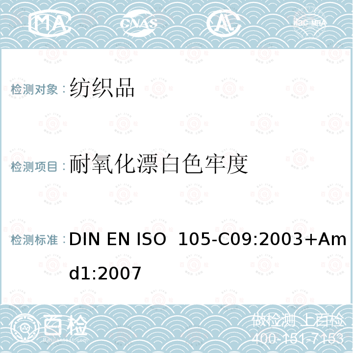 耐氧化漂白色牢度 DIN EN ISO 105-C09:2003 纺织品-色牢度测试-第C09部分:耐家庭和商业洗涤色牢度 使用含有低温漂白活性剂的无磷标准洗涤剂的氧化漂白反应 +Amd1:2007