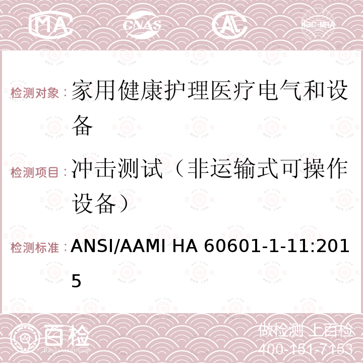 冲击测试（非运输式可操作设备） ANSI/AAMI HA 60601-1-11:2015 医用电气设备 第1-11部分 并列标准：家用健康护理医疗电气设备和系统的要求 ANSI/AAMI HA60601-1-11:2015   