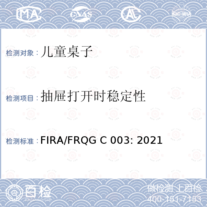 抽屉打开时稳定性 FIRA/FRQG C 003: 2021 家具-儿童家用家具-桌子- 强度，稳定性和耐久性要求 FIRA/FRQG C003: 2021
