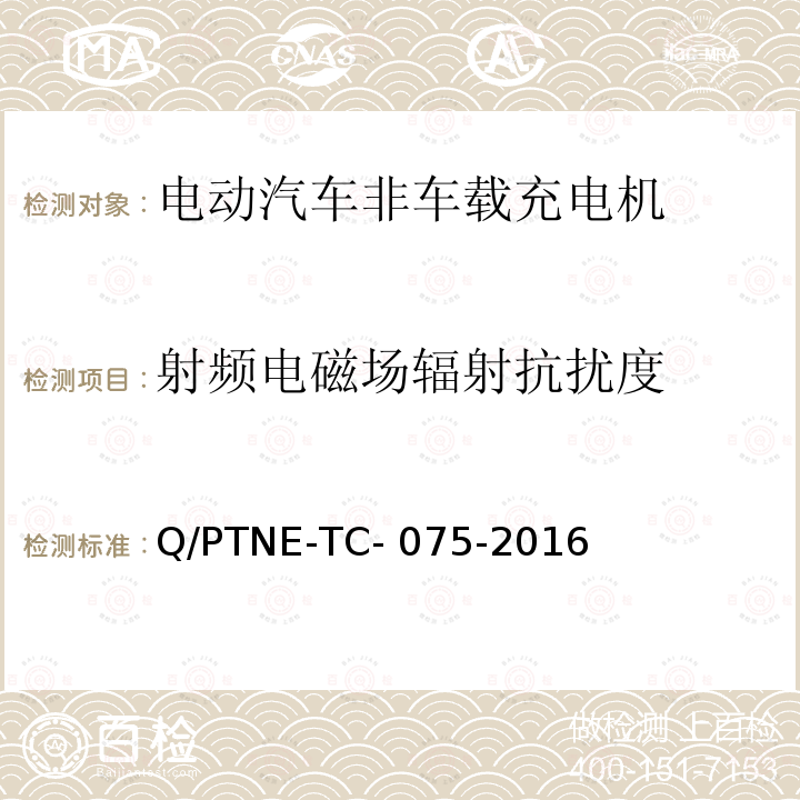 射频电磁场辐射抗扰度 Q/PTNE-TC- 075-2016 直流充电设备 产品第三方功能性测试(阶段S5)、产品第三方安规项测试(阶段S6) 产品入网认证测试要求 Q/PTNE-TC-075-2016