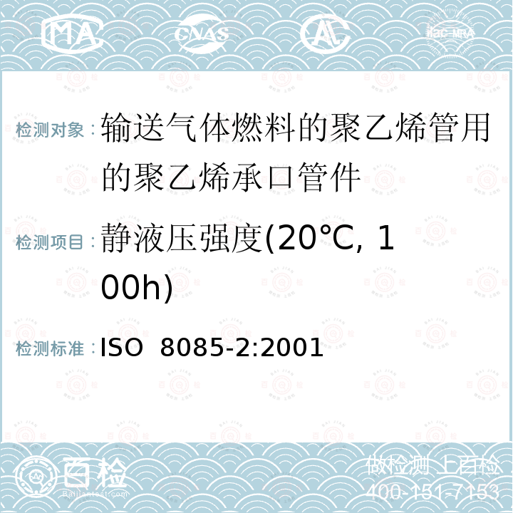 静液压强度(20℃, 100h) 输送气体燃料的聚乙烯管用的聚乙烯管件 公制系列 规范 第2部分：对熔接、采用加热工具的插口熔接以及用于电熔接管件的承口管件 ISO 8085-2:2001