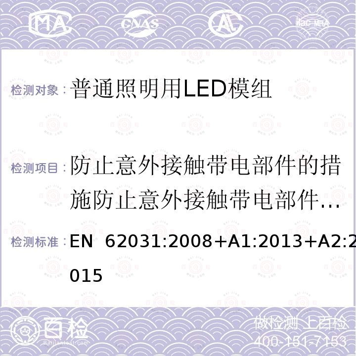 防止意外接触带电部件的措施防止意外接触带电部件的措施 EN 62031:2008 普通照明用LED模组安全要求 +A1:2013+A2:2015