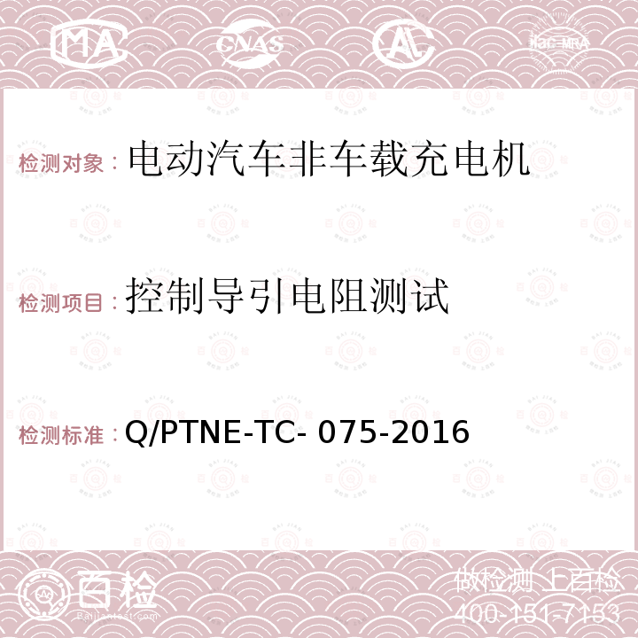 控制导引电阻测试 Q/PTNE-TC- 075-2016 直流充电设备 产品第三方功能性测试(阶段S5)、产品第三方安规项测试(阶段S6) 产品入网认证测试要求 Q/PTNE-TC-075-2016