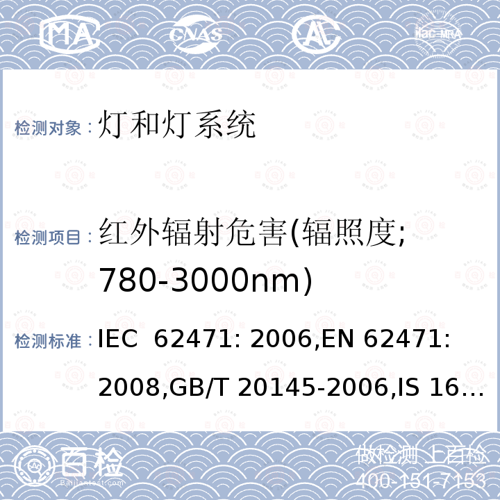 红外辐射危害(辐照度; 780-3000nm) 灯和灯系统的光生物安全要求 IEC 62471: 2006,EN 62471: 2008,GB/T 20145-2006,IS 16108:2012