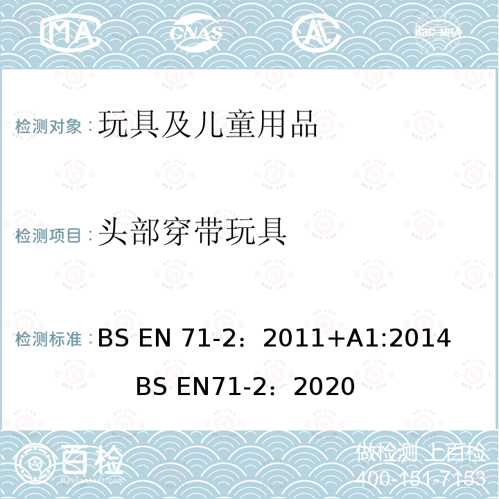 头部穿带玩具 BS EN71-2:2011 欧洲玩具安全标准第2部分 燃烧性能 BS EN71-2：2011+A1:2014         BS EN71-2：2020