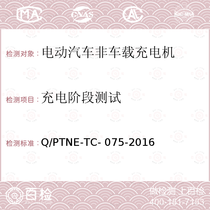 充电阶段测试 Q/PTNE-TC- 075-2016 直流充电设备 产品第三方功能性测试(阶段S5)、产品第三方安规项测试(阶段S6) 产品入网认证测试要求 Q/PTNE-TC-075-2016
