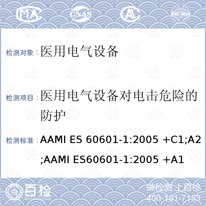 医用电气设备对电击危险的防护 AAMI ES 60601-1:2005 +C1;A2;AAMI ES60601-1:2005 +A1 医用电气设备 第1部分：基本安全和基本性能的通用要求 AAMI ES60601-1:2005 +C1;A2;AAMI ES60601-1:2005 +A1