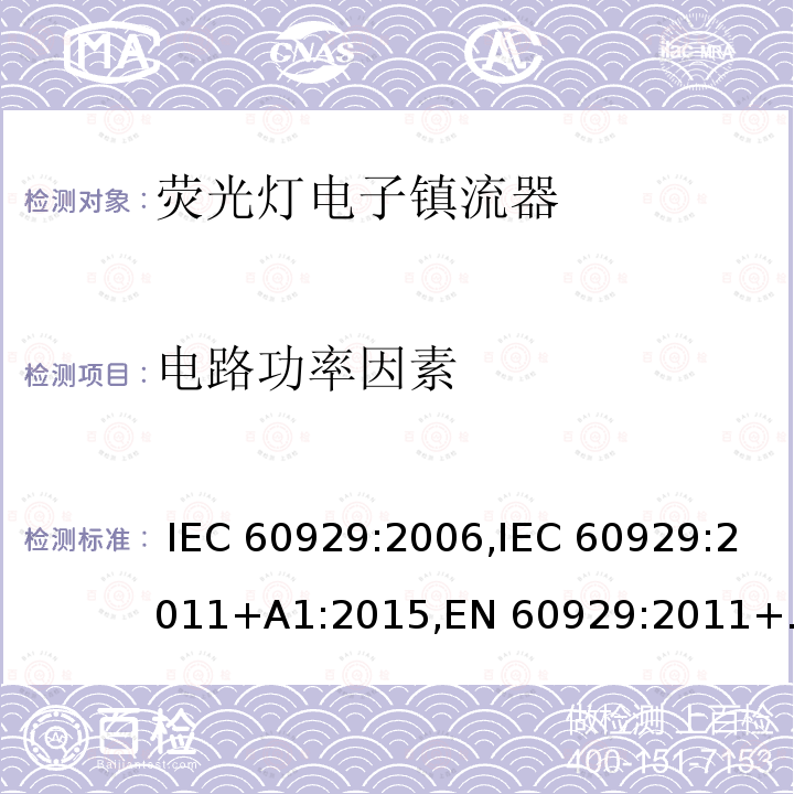 电路功率因素 用于管状荧光灯的交流/直流供电的电子镇流器 - 性能要求 IEC 60929:2006,IEC 60929:2011+A1:2015,EN 60929:2011+A1:2016,BS EN 60929:2011+A1:2016,PNS IEC 60929:2011