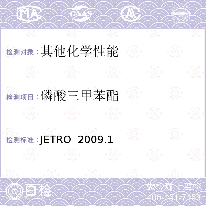 磷酸三甲苯酯 JETRO  2009.1 食品，器具，容器和包装，玩具，清洗剂的分类，标准和测试方法2008 Ⅱ.器具，容器和包装标准和测试方法     B 一般器具，容器和包装测试方法    JETRO 2009.1
