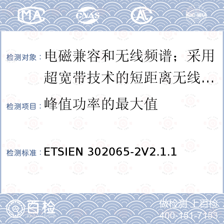 峰值功率的最大值 ETSIEN 302065-2 使用超宽带技术的短距离传输设备;覆盖2014/53/EU指令第3.2条要求的协调标准;第2部分:超宽带定位追踪设备的要求 ETSIEN302065-2V2.1.1(2016-11)