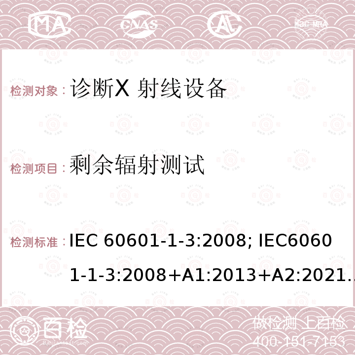 剩余辐射测试 医用电气设备 第1-3 部分：基本安全和基本性能的通用要求 并列标准：诊断X 射线设备辐射防护通用要求 IEC60601-1-3:2008; IEC60601-1-3:2008+A1:2013+A2:2021 GB 9706.103-2020 