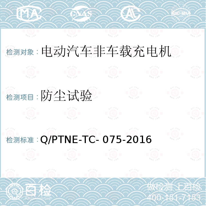防尘试验 Q/PTNE-TC- 075-2016 直流充电设备 产品第三方功能性测试(阶段S5)、产品第三方安规项测试(阶段S6) 产品入网认证测试要求 Q/PTNE-TC-075-2016