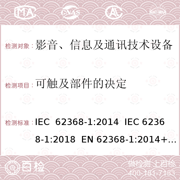 可触及部件的决定 影音、信息及通讯技术设备 - 第1部分: 安全要求 IEC 62368-1:2014  IEC 62368-1:2018  EN 62368-1:2014+A11:2017