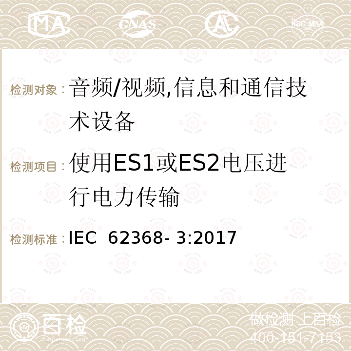 使用ES1或ES2电压进行电力传输 音频/视频，信息和通信技术设备-第3部分:直流电源转换通信电缆和端口的安全说明 IEC 62368- 3:2017