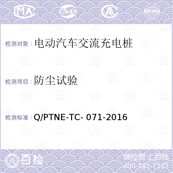 防尘试验 Q/PTNE-TC- 071-2016 交流充电设备 产品第三方安规项测试(阶段S5)、产品第三方功能性测试(阶段S6) 产品入网认证测试要求 Q/PTNE-TC-071-2016