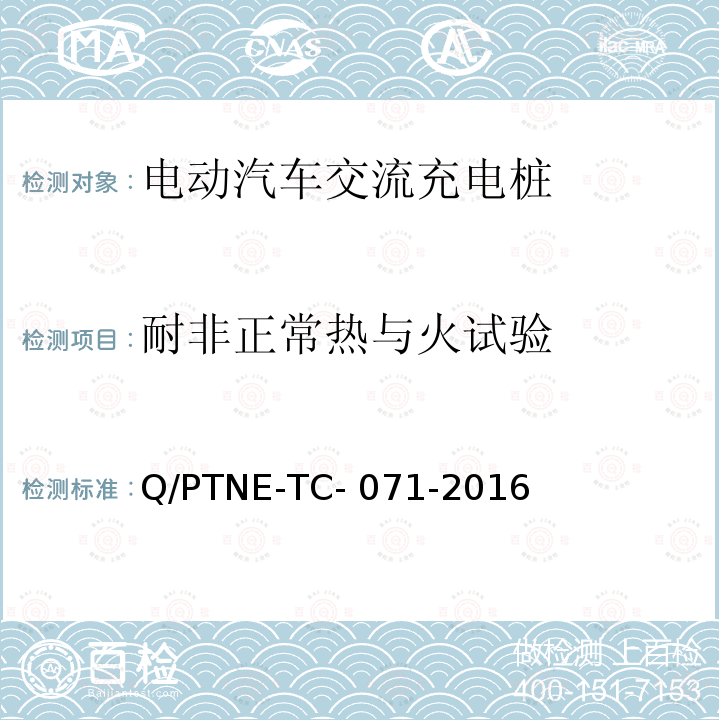 耐非正常热与火试验 Q/PTNE-TC- 071-2016 交流充电设备 产品第三方安规项测试(阶段S5)、产品第三方功能性测试(阶段S6) 产品入网认证测试要求 Q/PTNE-TC-071-2016