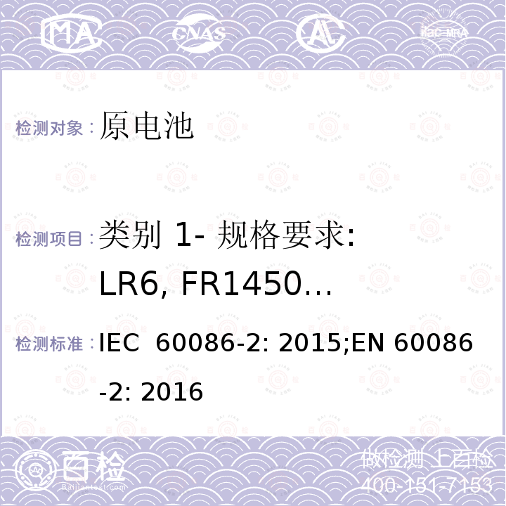 类别 1- 规格要求: LR6, FR14505, R6P,R6S 原电池-第二部分: 物理和电性能规范 IEC 60086-2: 2015;EN 60086-2: 2016