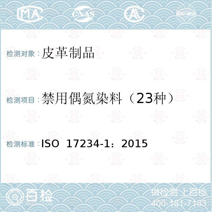 禁用偶氮染料（23种） 皮革 化学试验 染色皮革中部分偶氮染料的测定 ISO 17234-1：2015