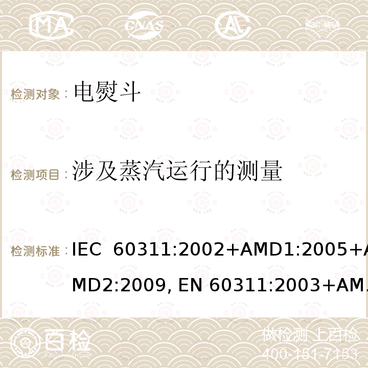 涉及蒸汽运行的测量 家用和类似用途的电熨斗-测量性能的方法 IEC 60311:2002+AMD1:2005+AMD2:2009, EN 60311:2003+AMD1:2006+AMD2:2009 IEC 60311:2016