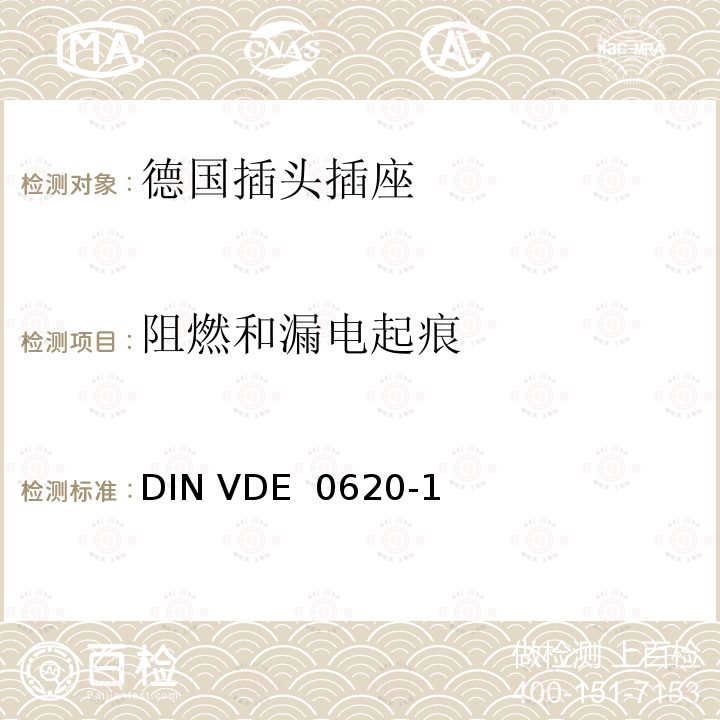 阻燃和漏电起痕 DIN VDE  0620-1 家用和类似用途的插头插座 第 1 部分：一般要求 DIN VDE 0620-1(VDE 0620-1):2013-03; DIN VDE 0620-1: 2016+A1:2017; VDE 0620-1:2019;DIN VDE 0620-1 VDE 0620-1:2021-02