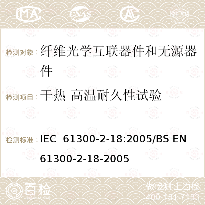 干热 高温耐久性试验 纤维光学互联器件和无源器件 基本试验和测量程序 第2-18部分：试验 干热 高温耐久性 IEC 61300-2-18:2005/BS EN 61300-2-18-2005