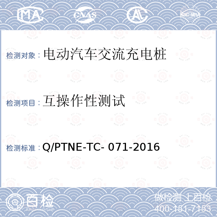 互操作性测试 Q/PTNE-TC- 071-2016 交流充电设备产品第三方安规项测试（阶段 S5） 、 产品第三方功能性测试（阶段 S6）产品入网认证测试要求 Q/PTNE-TC-071-2016