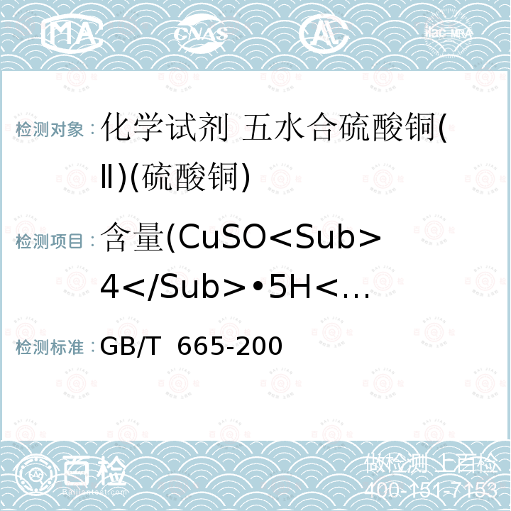 含量(CuSO<Sub>4</Sub>•5H<Sub>2</Sub>O<Sub>)</Sub> GB/T 665-2007 化学试剂 五水合硫酸铜(Ⅱ)(硫酸铜)