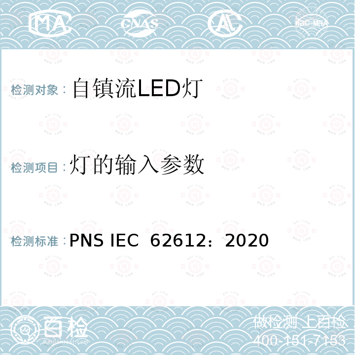 灯的输入参数 IEC 62612:2020 普通照明用50V以上自镇流LED 灯性能要求 PNS IEC 62612：2020